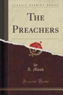 The Preachers (classic Reprint) di A Monk edito da Forgotten Books