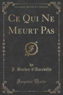 Ce Qui Ne Meurt Pas (classic Reprint) di J Barbey D'Aurevilly edito da Forgotten Books