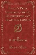 Punch's Prize Novelists, The Fat Contributor, And Travels In London (classic Reprint) di W M Thackeray edito da Forgotten Books
