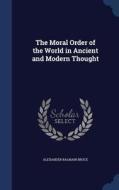 The Moral Order Of The World In Ancient And Modern Thought di Alexander Balmain Bruce edito da Sagwan Press
