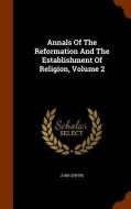 Annals Of The Reformation And The Establishment Of Religion, Volume 2 di John Strype edito da Arkose Press