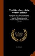 The Miscellany Of The Wodrow Society di David Laing edito da Arkose Press