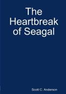 The Heartbreak of Seagal di Scott C. Anderson edito da Lulu.com