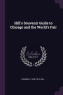 Hill's Souvenir Guide to Chicago and the World's Fair di Thomas E. Hill edito da CHIZINE PUBN