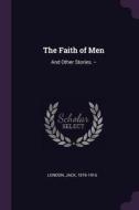 The Faith of Men: And Other Stories. -- di Jack London edito da CHIZINE PUBN