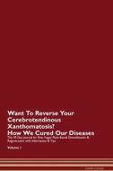 Want To Reverse Your Cerebrotendinous Xanthomatosis? How We Cured Our Diseases. The 30 Day Journal for Raw Vegan Plant-B di Health Central edito da Raw Power