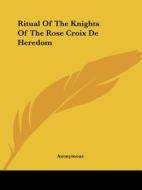 Ritual Of The Knights Of The Rose Croix De Heredom di Anonymous edito da Kessinger Publishing, Llc