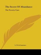 The Secret Of Abundance: The Poverty Cure di L. W. de Laurence edito da Kessinger Publishing, Llc