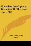 Considerations Upon A Reduction Of The Land Tax (1749) di Robert Craggs Nugent Nugent edito da Kessinger Publishing, Llc