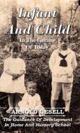 Infant and Child in the Culture of Today - The Guidance of Development in Home and Nursery School di Arnold Gesell edito da Giniger Press