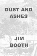 Dust and Ashes di Jim Booth edito da Createspace