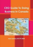 Ceo Guide To Doing Business In Canada di Ade Asefeso MCIPS MBA edito da Lulu.com