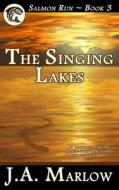 The Singing Lakes (Salmon Run - Book 3) di J. a. Marlow edito da Createspace