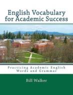 English Vocabulary for Academic Success di Bill Walker edito da Createspace
