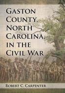 Carpenter, R:  Gaston County, North Carolina, in the Civil W di Robert C. Carpenter edito da McFarland