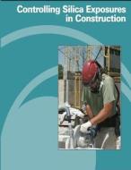Controlling Silica Exposures in Construction di U. S. Department of Labor, Occupational Safety and Administration edito da Createspace