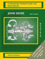 John Deere 6081h Combine Re501618 Turbocharger Rebuild Guide and Shop Manual di Brian Smothers edito da Createspace
