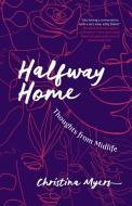 Halfway Home: Thoughts from Midlife di Christina Myers edito da HOUSE OF ANANSI PR