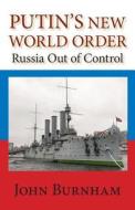 Putin's New World Order: Russia Out of Control di John Burnham edito da Createspace