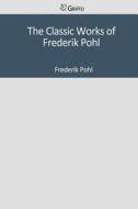 The Classic Works of Frederik Pohl di Frederik Pohl edito da Createspace