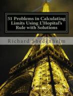 51 Problems in Calculating Limits Using L'Hopital's Rule with Solutions di Richard Shedenhelm edito da Createspace