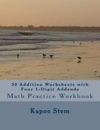 30 Addition Worksheets with Four 1-Digit Addends: Math Practice Workbook di Kapoo Stem edito da Createspace