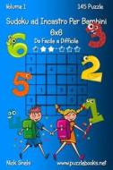 Sudoku Ad Incastro Per Bambini 6x6 - Da Facile a Difficile - Volume 1 - 145 Puzzle di Nick Snels edito da Createspace