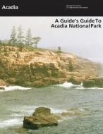 A Guide's Guide to Acadia National Park di National Park Service edito da Createspace