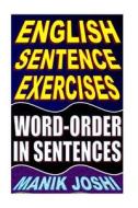 English Sentence Exercises: Word-Order in Sentences di MR Manik Joshi edito da Createspace Independent Publishing Platform