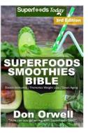 Superfoods Smoothies Bible: Over 170 Quick & Easy Gluten Free Low Cholesterol Whole Foods Blender Recipes Full of Antioxidants & Phytochemicals di Don Orwell edito da Createspace