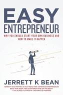 Easy Entrepreneur: Why You Should Start Your Own Business and How to Make It Happen di Jerrett K. Bean edito da Createspace Independent Publishing Platform