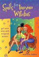 Spells for Teenage Witches: Get Your Way with Magical Power di Marina Baker edito da Ulysses Press