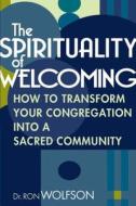 The Spirituality of Welcoming: How to Transform Your Congregation Into a Sacred Community di Ron Wolfson edito da JEWISH LIGHTS PUB