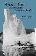 Arctic Wars, Animal Rights, Endangered Peoples di Finn Lynge edito da DARTMOUTH COLLEGE PR