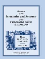 Abstracts of the Inventories and Accounts of the Prerogative Court of Maryland, 1697-1700 Libers 16, 17, 18, 19, 191/2a, di Vernon L. Skinner Jr edito da Heritage Books Inc.