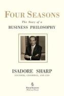 Four Seasons: The Story of a Business Philosophy di Isadore Sharp edito da Portfolio