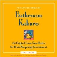 The Little Book of Bathroom Kakuro di Terry Stickels edito da Fair Winds Press