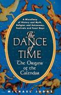 The Dance of Time: The Origins of the Calendar: A Miscellany of History and Myth, Religion and Astronomy, Festivals and Feast Days di Michael Judge edito da Arcade Publishing