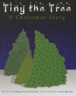 Tiny the Tree di Mary Dalton edito da MASCOT BOOKS