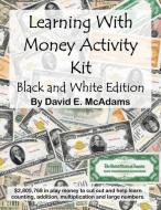 Learning With Money Activity Kit: Black and White Edition di David E. McAdams edito da LIGHTNING SOURCE INC