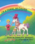 I'm a Horse, of Course di Oswald St. Benedict edito da Hitchcock Media Group LLC