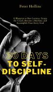 30 Days To Self-Discipline di Peter Hollins edito da Pkcs Media, Inc.