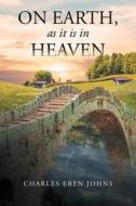 On Earth, as it is in Heaven di Charles Eben Johns edito da Page Publishing, Inc.