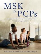 MSK for PCPs: An evidence-based clinical reference text for common musculoskeletal presentations di Malinda M. Hansen Do Caqsm edito da MILL CITY PR INC