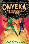 Onyeka and the Heroes of the Dawn di Tolá Okogwu edito da MARGARET K MCELDERRY BOOKS