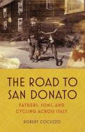 The Road to San Donato: Fathers, Sons, and Cycling Across Italy di Robert Cocuzzo edito da MOUNTAINEERS BOOKS