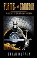 Flame and Crimson: A History of Sword-and-Sorcery di Brian Murphy edito da LIGHTNING SOURCE INC