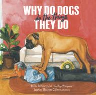 Why Do Dogs Do the Things They Do di John Richardson edito da NEW HOLLAND