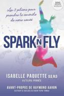 Spark N Fly: Les 5 Piliers Pour Prendre Le Contr di D. O. N. D. Paquette edito da 10 10 10 PUB