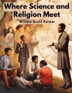 Where Science and Religion Meet di William Scott Palmer edito da Global Book Company